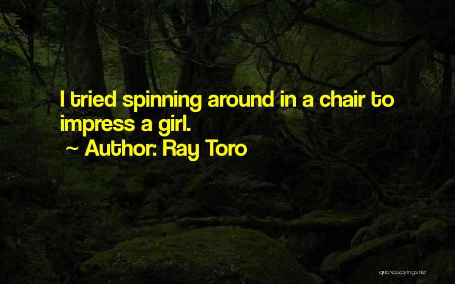 Ray Toro Quotes: I Tried Spinning Around In A Chair To Impress A Girl.