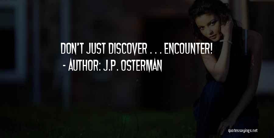 J.P. Osterman Quotes: Don't Just Discover . . . Encounter!
