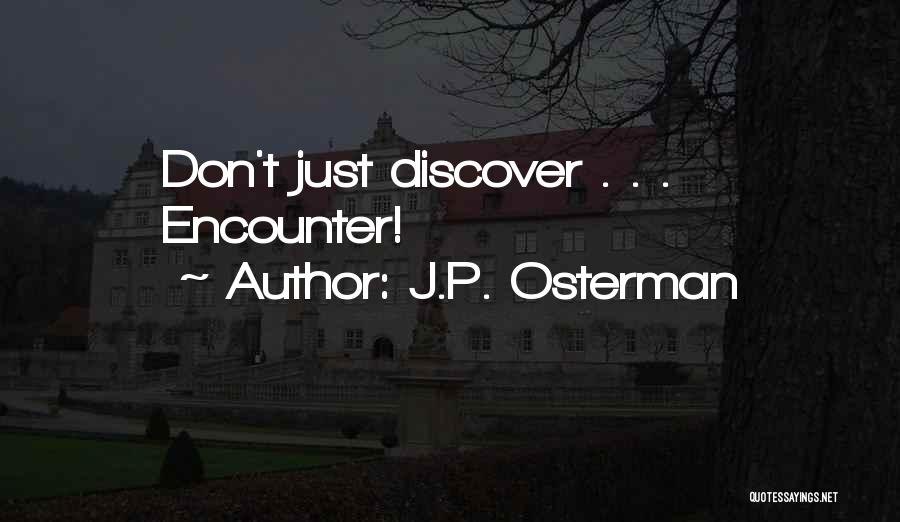 J.P. Osterman Quotes: Don't Just Discover . . . Encounter!