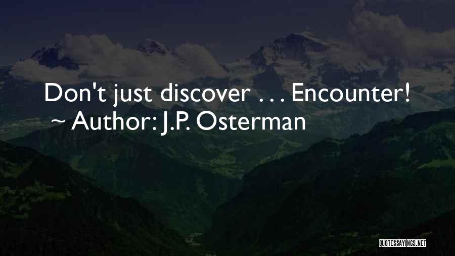 J.P. Osterman Quotes: Don't Just Discover . . . Encounter!