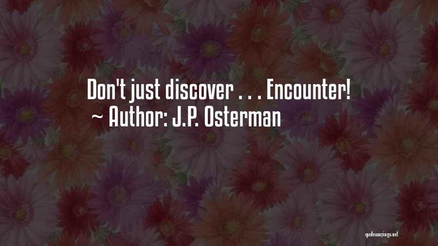 J.P. Osterman Quotes: Don't Just Discover . . . Encounter!