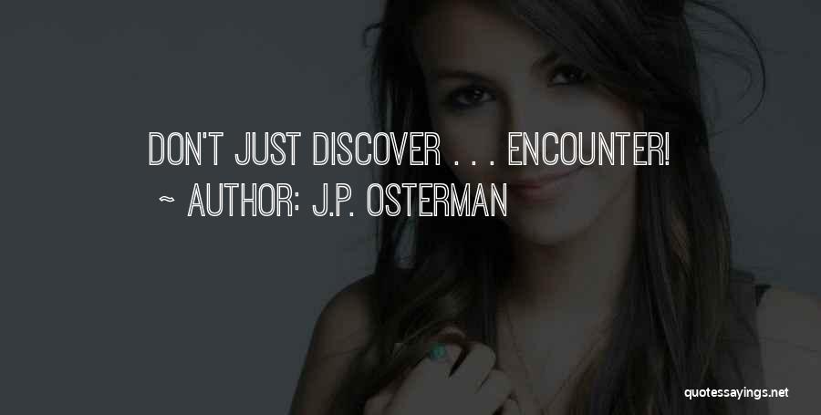 J.P. Osterman Quotes: Don't Just Discover . . . Encounter!