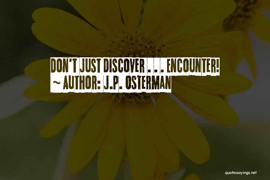 J.P. Osterman Quotes: Don't Just Discover . . . Encounter!