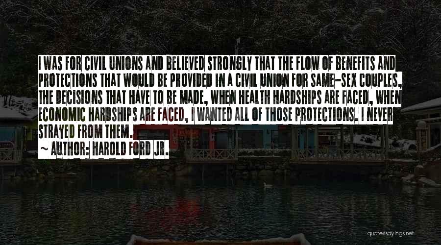 Harold Ford Jr. Quotes: I Was For Civil Unions And Believed Strongly That The Flow Of Benefits And Protections That Would Be Provided In