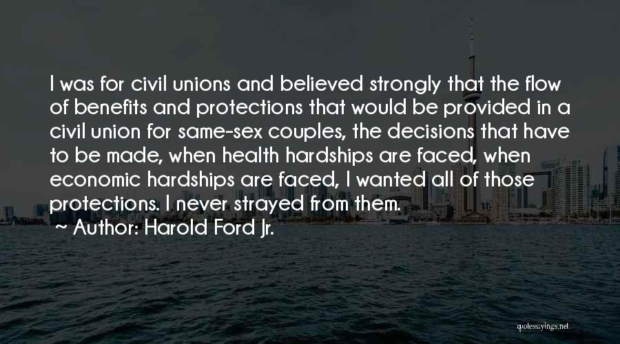 Harold Ford Jr. Quotes: I Was For Civil Unions And Believed Strongly That The Flow Of Benefits And Protections That Would Be Provided In