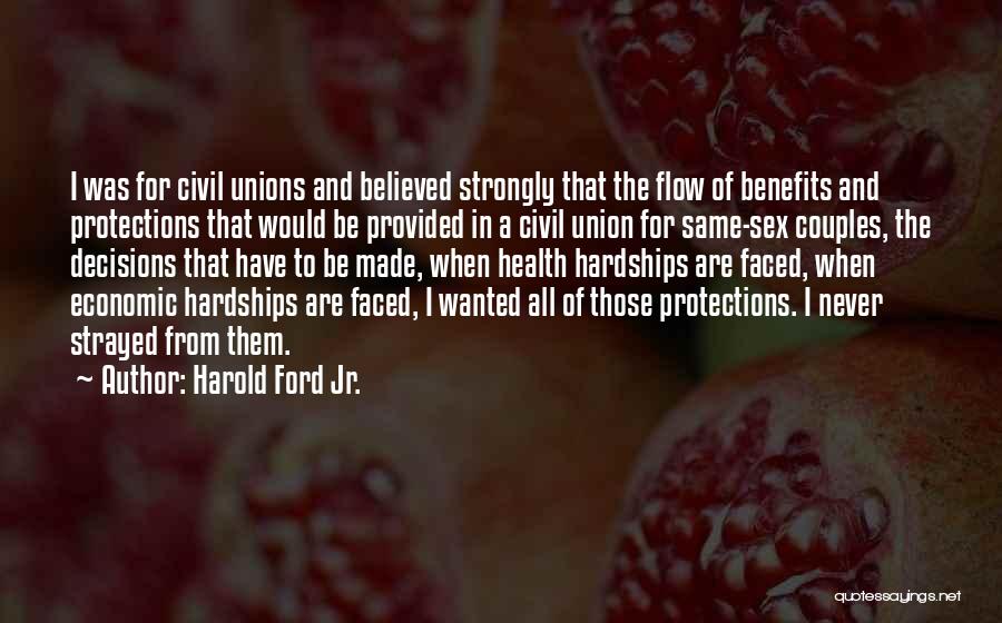 Harold Ford Jr. Quotes: I Was For Civil Unions And Believed Strongly That The Flow Of Benefits And Protections That Would Be Provided In