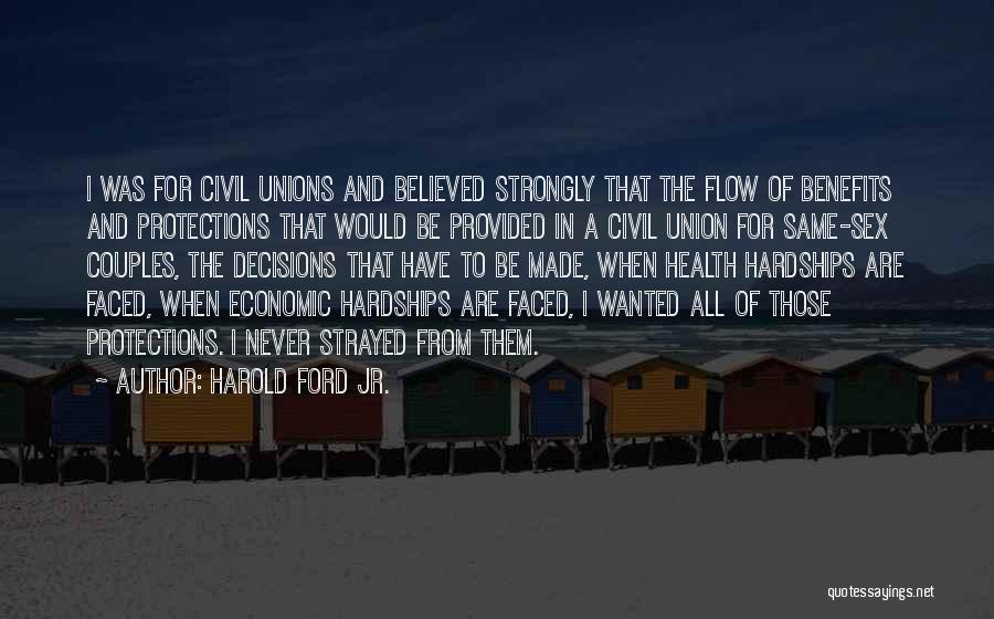 Harold Ford Jr. Quotes: I Was For Civil Unions And Believed Strongly That The Flow Of Benefits And Protections That Would Be Provided In