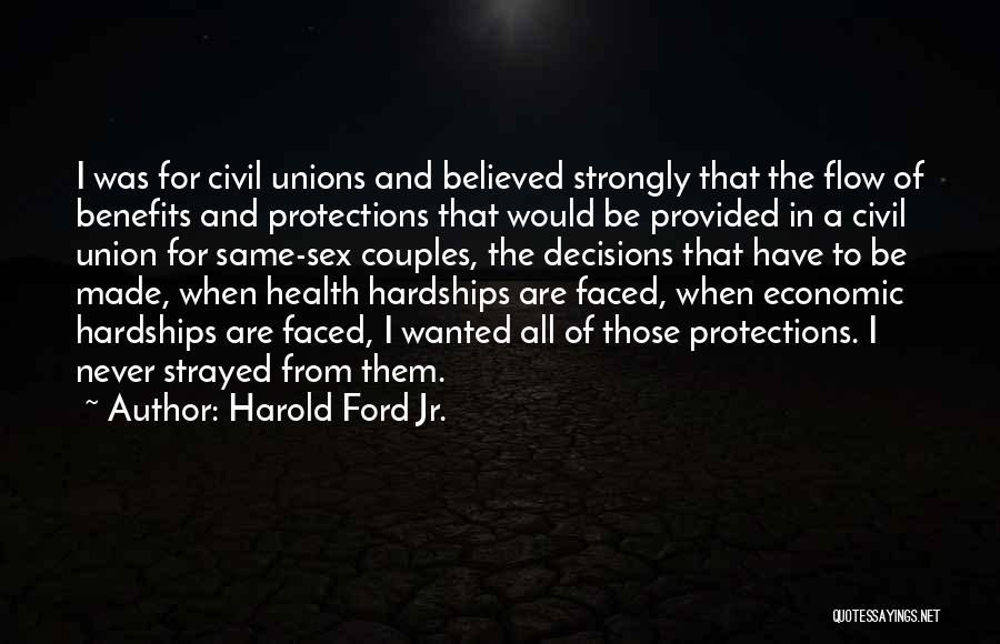 Harold Ford Jr. Quotes: I Was For Civil Unions And Believed Strongly That The Flow Of Benefits And Protections That Would Be Provided In