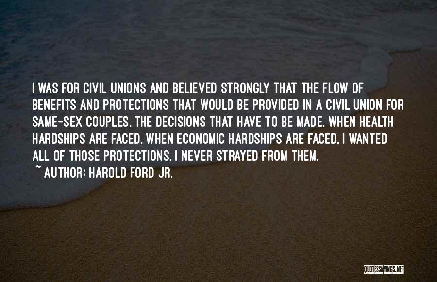 Harold Ford Jr. Quotes: I Was For Civil Unions And Believed Strongly That The Flow Of Benefits And Protections That Would Be Provided In