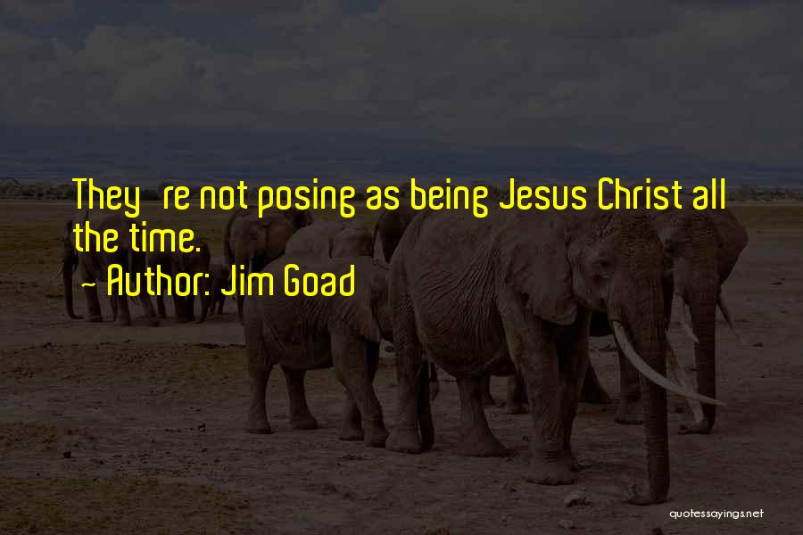 Jim Goad Quotes: They're Not Posing As Being Jesus Christ All The Time.