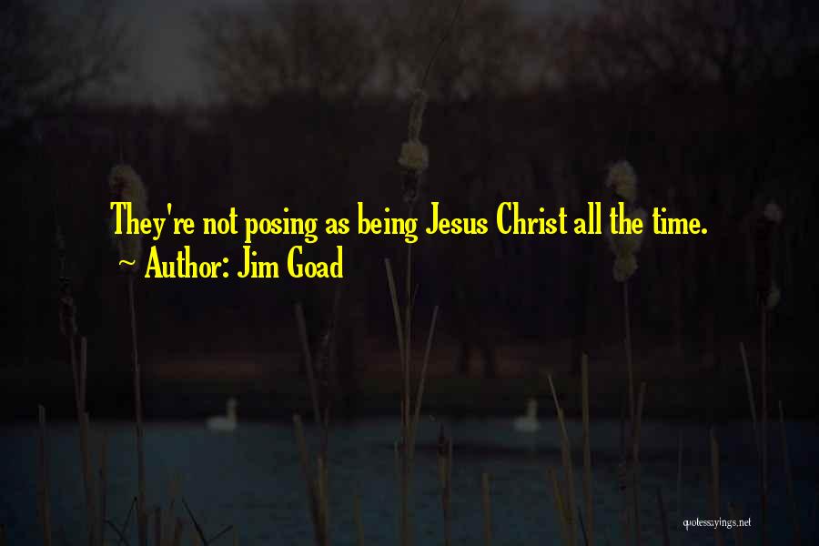 Jim Goad Quotes: They're Not Posing As Being Jesus Christ All The Time.