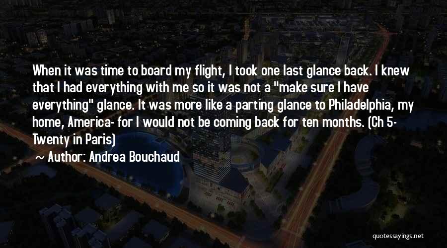 Andrea Bouchaud Quotes: When It Was Time To Board My Flight, I Took One Last Glance Back. I Knew That I Had Everything