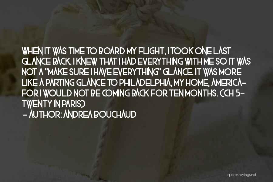 Andrea Bouchaud Quotes: When It Was Time To Board My Flight, I Took One Last Glance Back. I Knew That I Had Everything