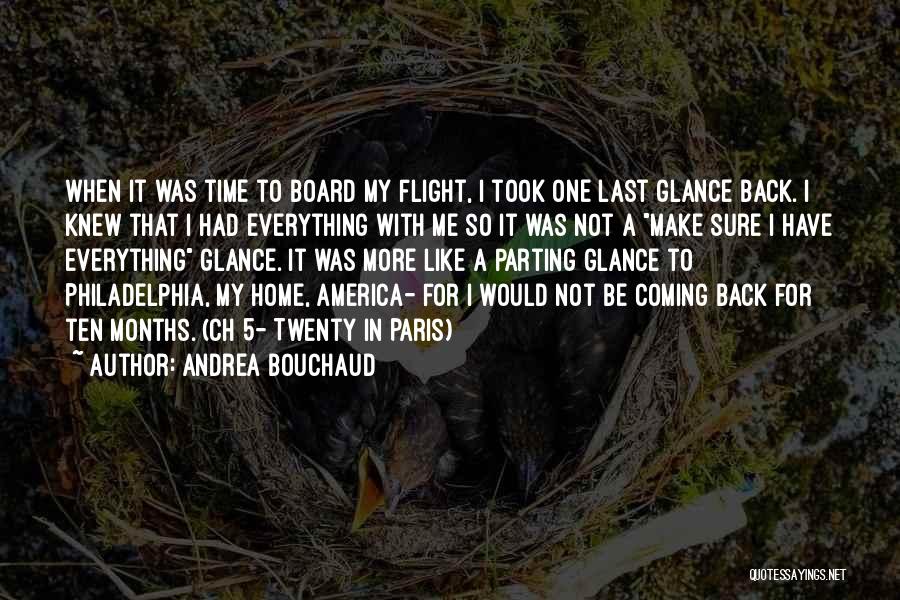 Andrea Bouchaud Quotes: When It Was Time To Board My Flight, I Took One Last Glance Back. I Knew That I Had Everything