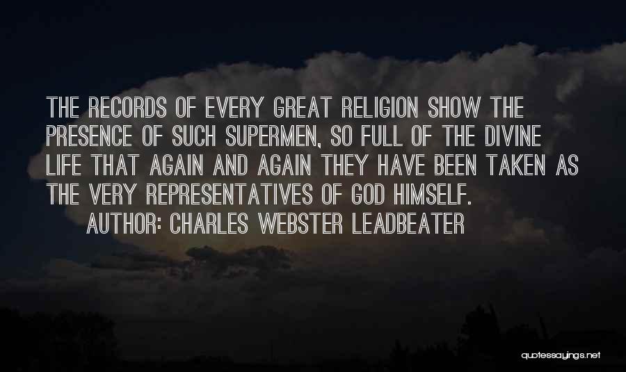 Charles Webster Leadbeater Quotes: The Records Of Every Great Religion Show The Presence Of Such Supermen, So Full Of The Divine Life That Again