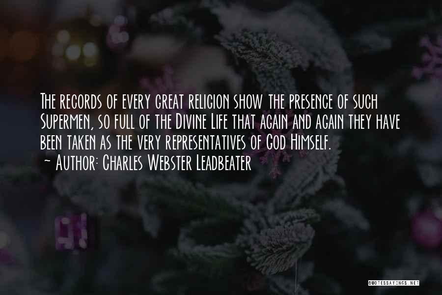 Charles Webster Leadbeater Quotes: The Records Of Every Great Religion Show The Presence Of Such Supermen, So Full Of The Divine Life That Again