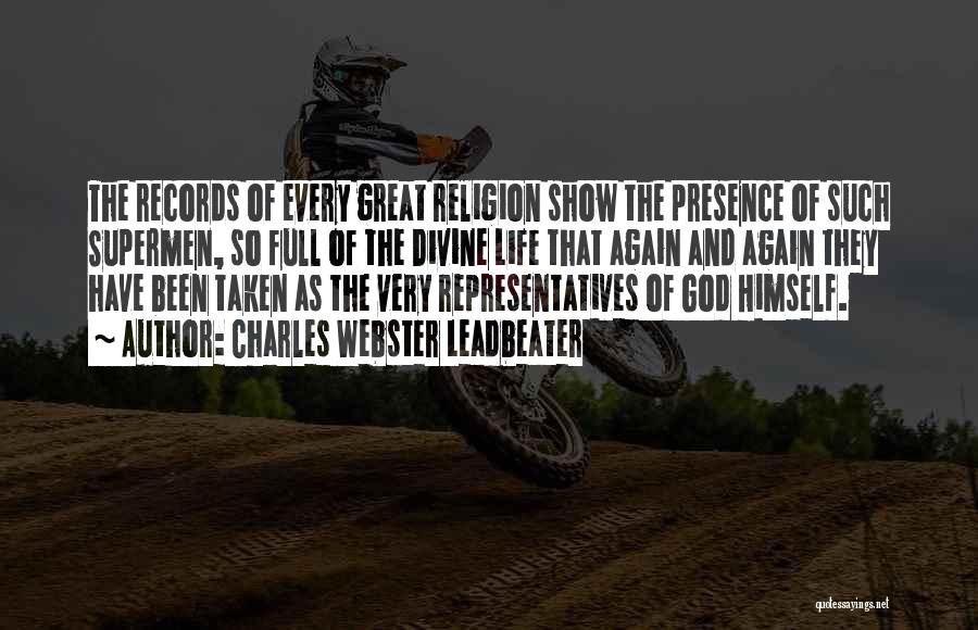 Charles Webster Leadbeater Quotes: The Records Of Every Great Religion Show The Presence Of Such Supermen, So Full Of The Divine Life That Again