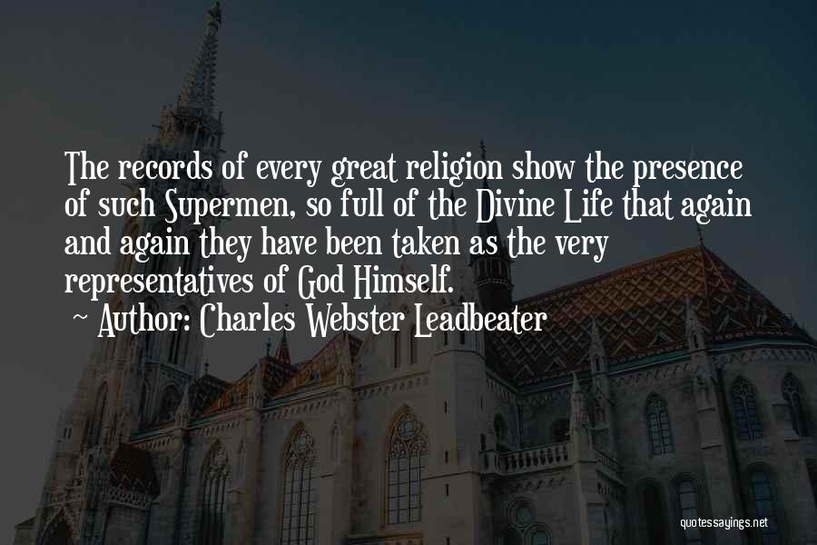 Charles Webster Leadbeater Quotes: The Records Of Every Great Religion Show The Presence Of Such Supermen, So Full Of The Divine Life That Again