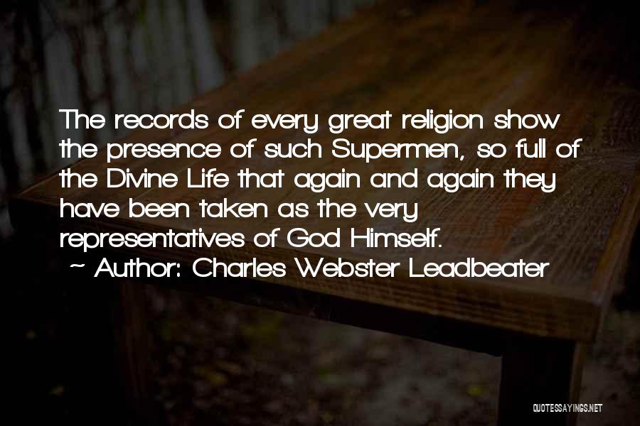 Charles Webster Leadbeater Quotes: The Records Of Every Great Religion Show The Presence Of Such Supermen, So Full Of The Divine Life That Again