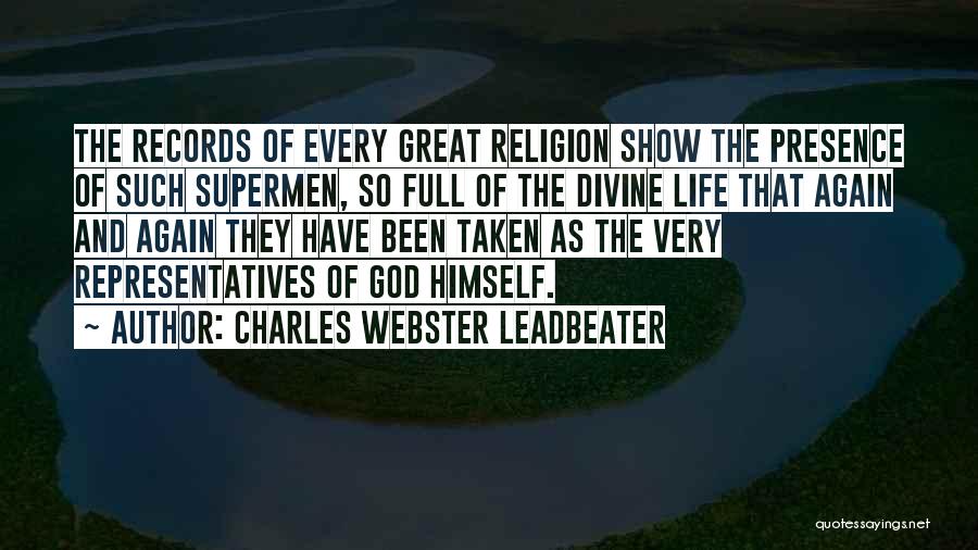 Charles Webster Leadbeater Quotes: The Records Of Every Great Religion Show The Presence Of Such Supermen, So Full Of The Divine Life That Again