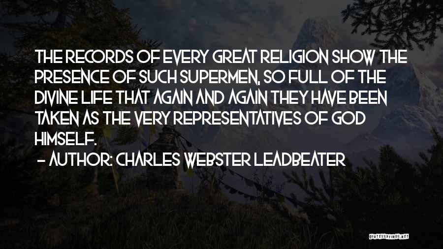 Charles Webster Leadbeater Quotes: The Records Of Every Great Religion Show The Presence Of Such Supermen, So Full Of The Divine Life That Again