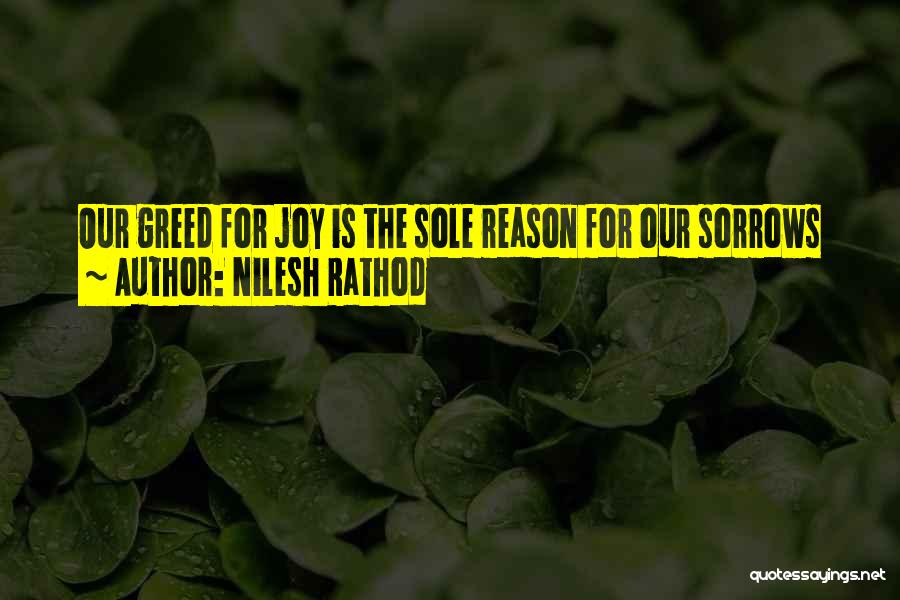 Nilesh Rathod Quotes: Our Greed For Joy Is The Sole Reason For Our Sorrows