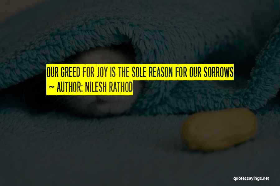 Nilesh Rathod Quotes: Our Greed For Joy Is The Sole Reason For Our Sorrows