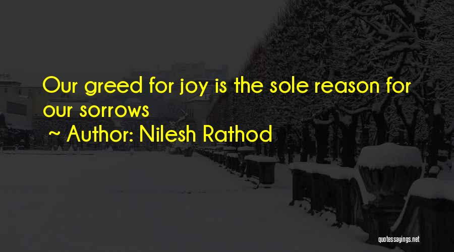Nilesh Rathod Quotes: Our Greed For Joy Is The Sole Reason For Our Sorrows