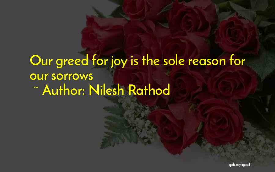 Nilesh Rathod Quotes: Our Greed For Joy Is The Sole Reason For Our Sorrows
