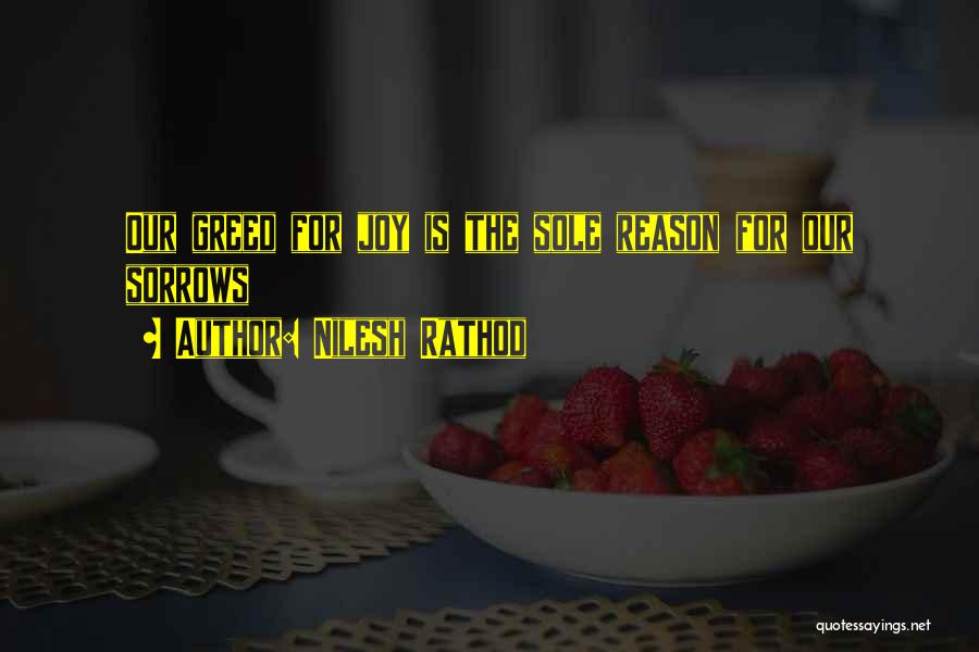Nilesh Rathod Quotes: Our Greed For Joy Is The Sole Reason For Our Sorrows