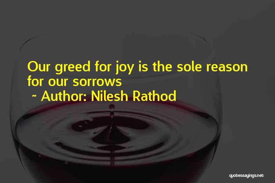 Nilesh Rathod Quotes: Our Greed For Joy Is The Sole Reason For Our Sorrows