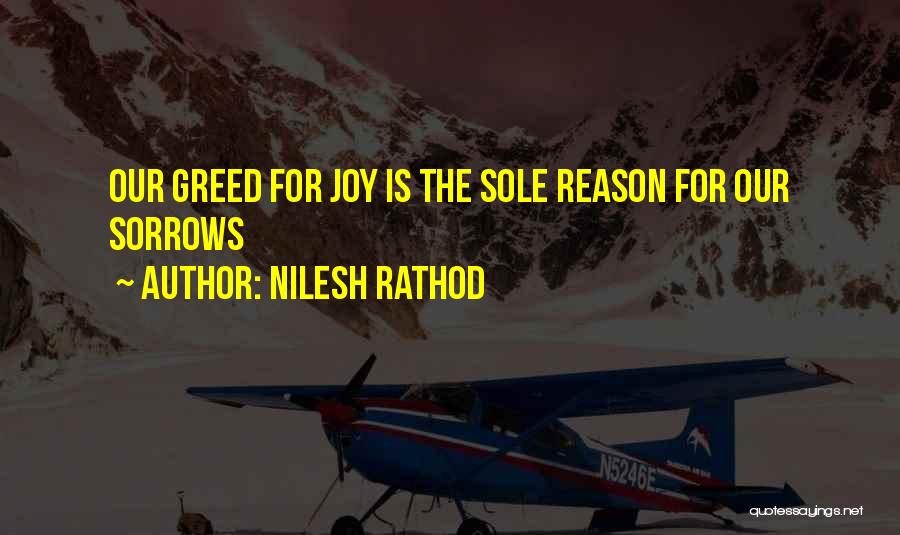 Nilesh Rathod Quotes: Our Greed For Joy Is The Sole Reason For Our Sorrows