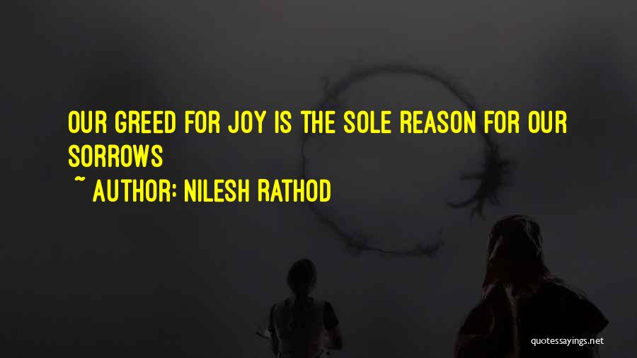Nilesh Rathod Quotes: Our Greed For Joy Is The Sole Reason For Our Sorrows