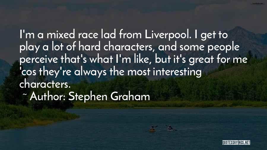 Stephen Graham Quotes: I'm A Mixed Race Lad From Liverpool. I Get To Play A Lot Of Hard Characters, And Some People Perceive