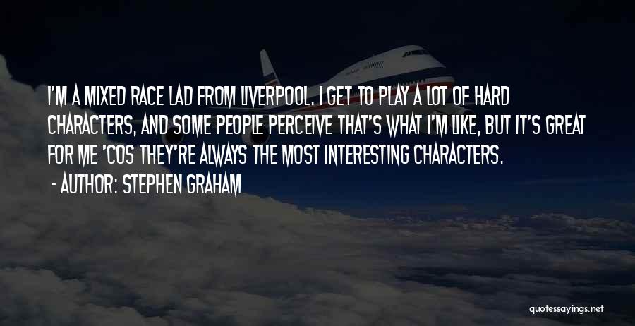 Stephen Graham Quotes: I'm A Mixed Race Lad From Liverpool. I Get To Play A Lot Of Hard Characters, And Some People Perceive