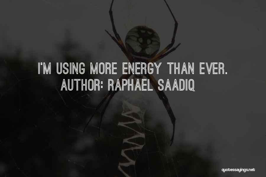 Raphael Saadiq Quotes: I'm Using More Energy Than Ever.