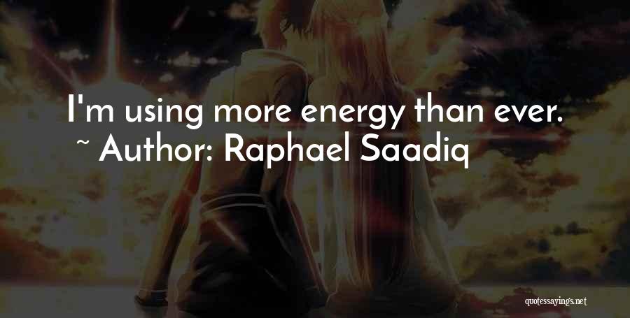 Raphael Saadiq Quotes: I'm Using More Energy Than Ever.
