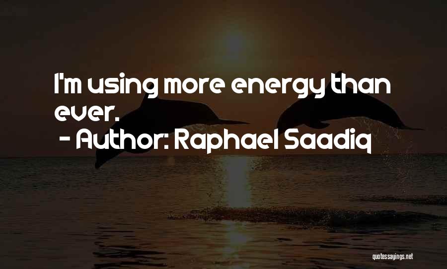 Raphael Saadiq Quotes: I'm Using More Energy Than Ever.