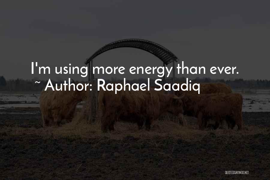 Raphael Saadiq Quotes: I'm Using More Energy Than Ever.