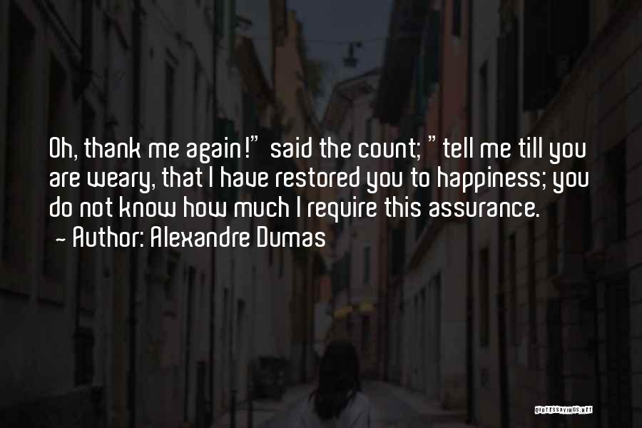 Alexandre Dumas Quotes: Oh, Thank Me Again! Said The Count; Tell Me Till You Are Weary, That I Have Restored You To Happiness;