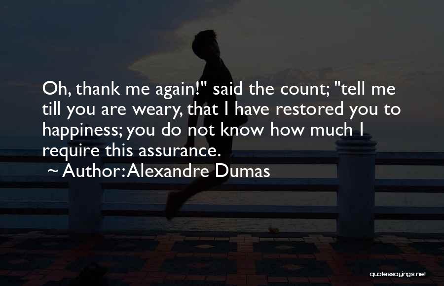 Alexandre Dumas Quotes: Oh, Thank Me Again! Said The Count; Tell Me Till You Are Weary, That I Have Restored You To Happiness;
