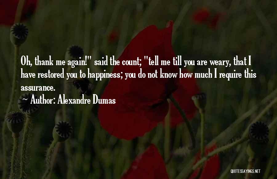Alexandre Dumas Quotes: Oh, Thank Me Again! Said The Count; Tell Me Till You Are Weary, That I Have Restored You To Happiness;