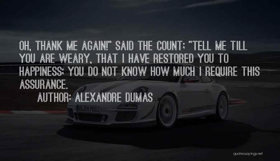 Alexandre Dumas Quotes: Oh, Thank Me Again! Said The Count; Tell Me Till You Are Weary, That I Have Restored You To Happiness;