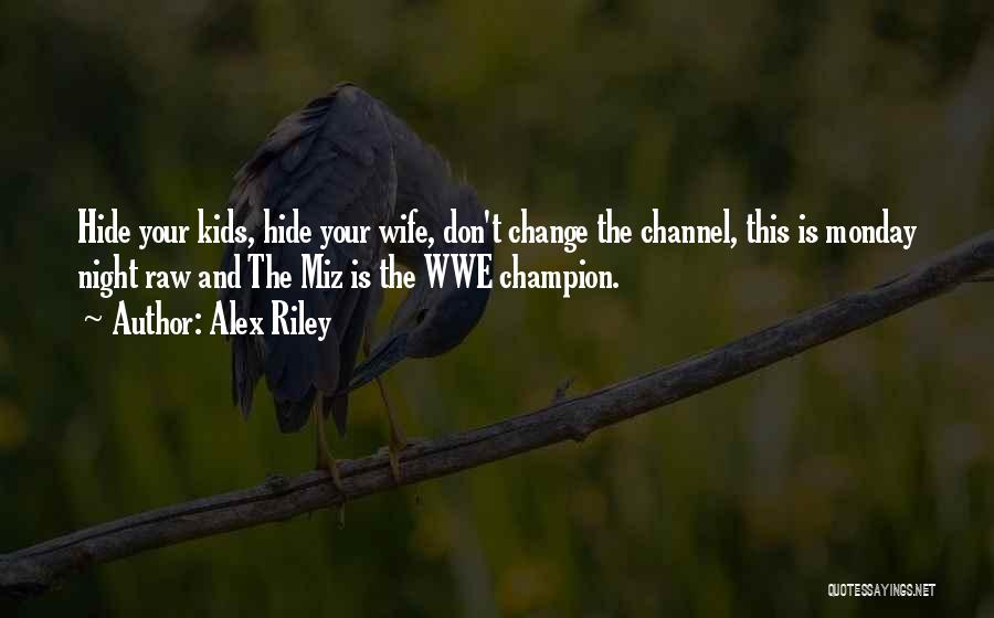 Alex Riley Quotes: Hide Your Kids, Hide Your Wife, Don't Change The Channel, This Is Monday Night Raw And The Miz Is The