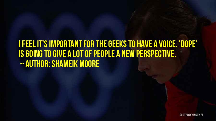 Shameik Moore Quotes: I Feel It's Important For The Geeks To Have A Voice. 'dope' Is Going To Give A Lot Of People