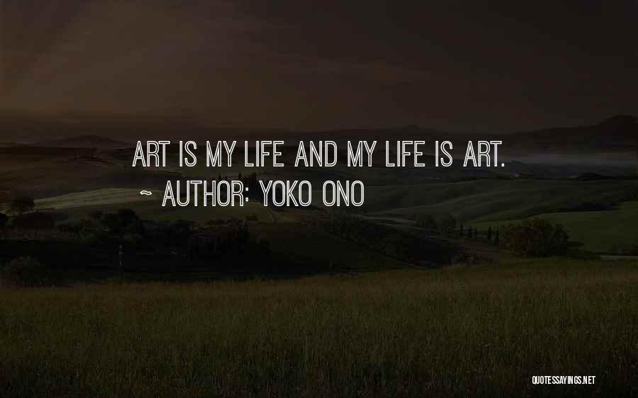 Yoko Ono Quotes: Art Is My Life And My Life Is Art.