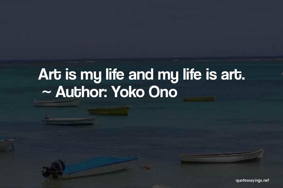 Yoko Ono Quotes: Art Is My Life And My Life Is Art.