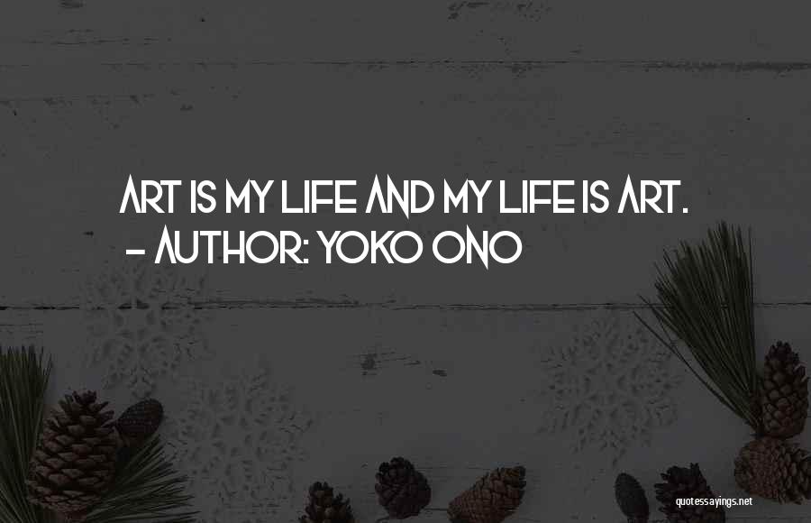 Yoko Ono Quotes: Art Is My Life And My Life Is Art.