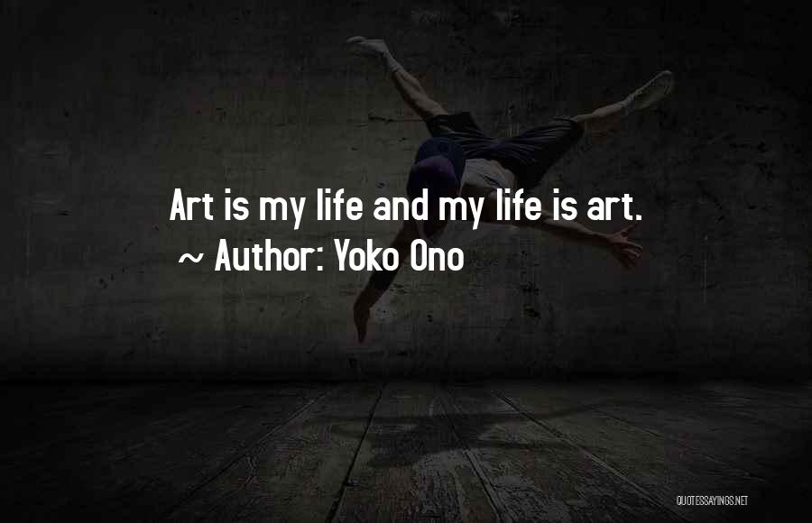 Yoko Ono Quotes: Art Is My Life And My Life Is Art.
