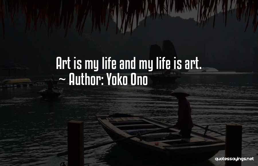 Yoko Ono Quotes: Art Is My Life And My Life Is Art.